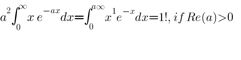 a^2 ∫_0 ^∞ x e^(−ax) dx=∫_0 ^(a∞) x^1 e^(−x) dx=1!, if Re(a)>0  