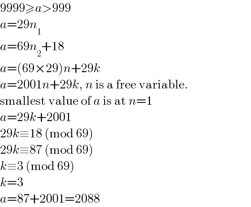 9999≥a>999  a=29n_1   a=69n_2 +18  a=(69×29)n+29k  a=2001n+29k, n is a free variable.  smallest value of a is at n=1  a=29k+2001  29k≡18 (mod 69)  29k≡87 (mod 69)  k≡3 (mod 69)  k=3  a=87+2001=2088  