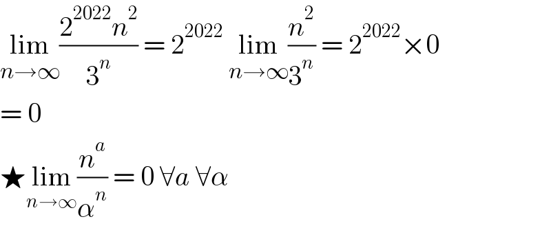 lim_(n→∞) ((2^(2022) n^2 )/3^n ) = 2^(2022)  lim_(n→∞) (n^2 /3^n ) = 2^(2022) ×0  = 0  ★lim_(n→∞) (n^a /α^n ) = 0 ∀a ∀α  
