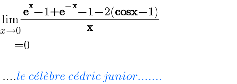 lim_(x→0) (( e^x −1+e^(−x) −1−2(cosx−1))/x)        =0      ....le ce^  le^  bre ce^  dric junior.......  
