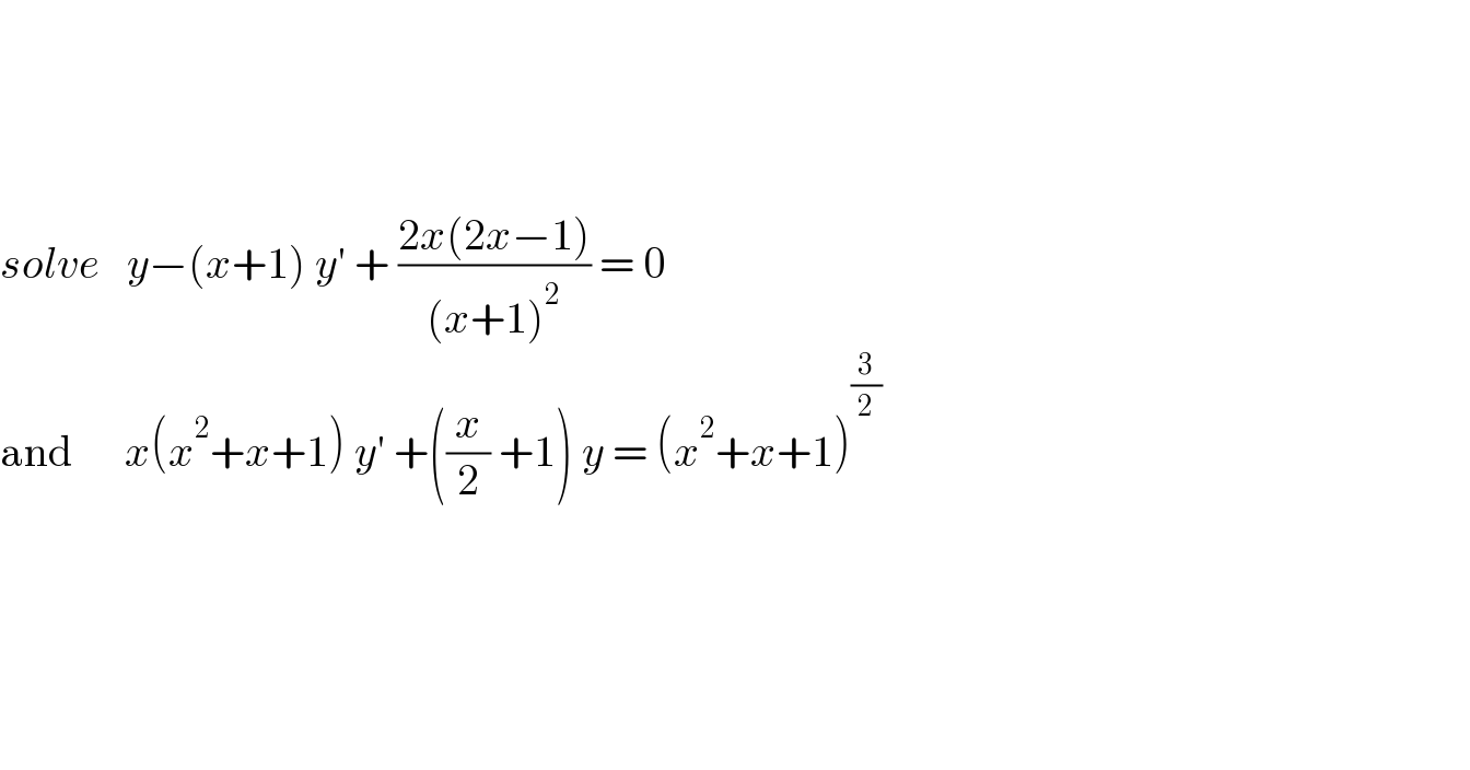         solve   y−(x+1) y′ + ((2x(2x−1))/((x+1)^2 )) = 0  and      x(x^2 +x+1) y′ +((x/2) +1) y = (x^2 +x+1)^(3/2)             