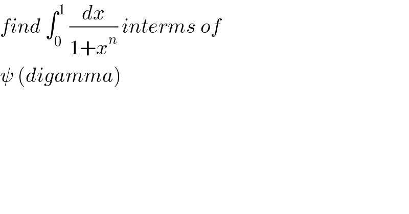 find ∫_0 ^1  (dx/(1+x^n )) interms of  ψ (digamma)  