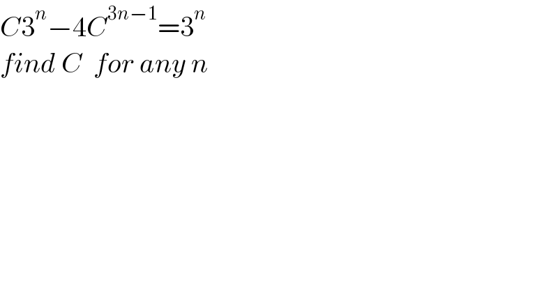 C3^n −4C^(3n−1) =3^n   find C  for any n   