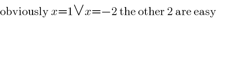 obviously x=1∨x=−2 the other 2 are easy  
