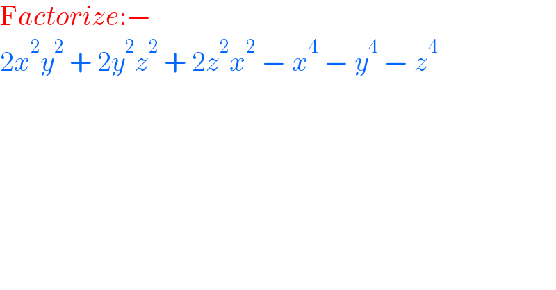 Factorize:−  2x^2 y^2  + 2y^2 z^2  + 2z^2 x^2  − x^4  − y^4  − z^4   