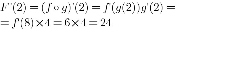 F ′(2) = (f ○ g)′(2) = f′(g(2))g′(2) =  = f′(8)×4 = 6×4 = 24  