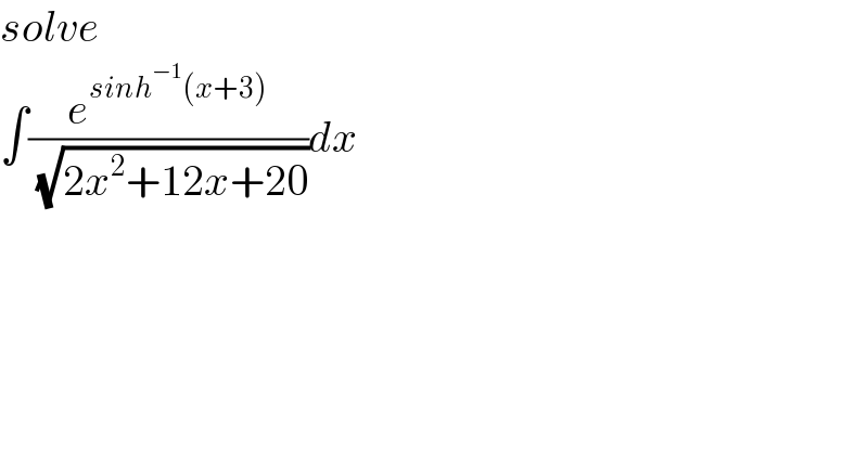 solve  ∫(e^(sinh^(−1) (x+3)) /( (√(2x^2 +12x+20))))dx  