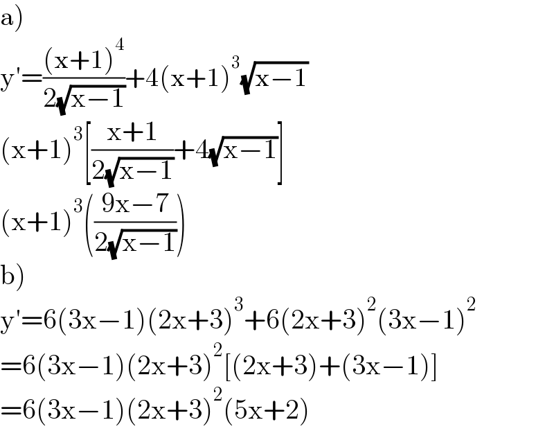 a)   y′=(((x+1)^4 )/(2(√(x−1))))+4(x+1)^3 (√(x−1))  (x+1)^3 [((x+1)/(2(√(x−1))))+4(√(x−1))]  (x+1)^3 (((9x−7)/(2(√(x−1)))))  b)  y′=6(3x−1)(2x+3)^3 +6(2x+3)^2 (3x−1)^2   =6(3x−1)(2x+3)^2 [(2x+3)+(3x−1)]  =6(3x−1)(2x+3)^2 (5x+2)  