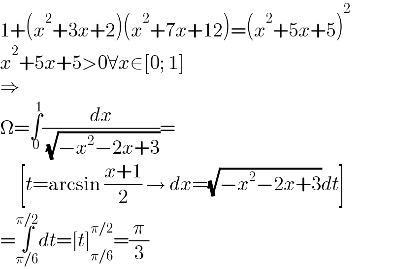 1+(x^2 +3x+2)(x^2 +7x+12)=(x^2 +5x+5)^2   x^2 +5x+5>0∀x∈[0; 1]  ⇒  Ω=∫_0 ^1 (dx/( (√(−x^2 −2x+3))))=       [t=arcsin ((x+1)/2) → dx=(√(−x^2 −2x+3))dt]  =∫_(π/6) ^(π/2) dt=[t]_(π/6) ^(π/2) =(π/3)  