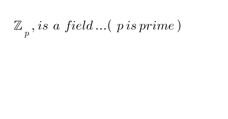         Z_( p)  , is  a  field ...(  p is prime )          