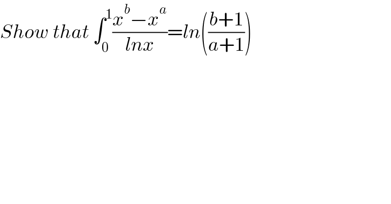 Show that ∫_0 ^1 ((x^b −x^a )/(lnx))=ln(((b+1)/(a+1)))  