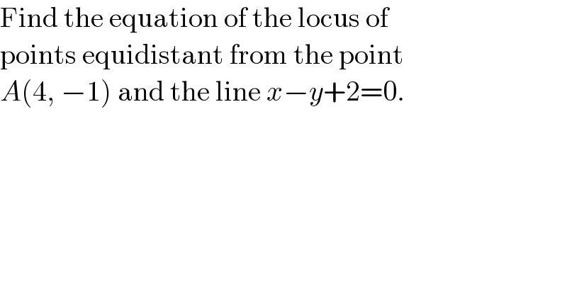 Find the equation of the locus of   points equidistant from the point  A(4, −1) and the line x−y+2=0.  