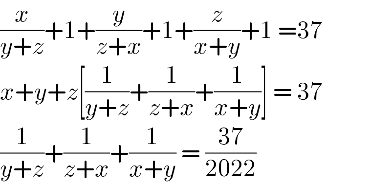 (x/(y+z))+1+(y/(z+x))+1+(z/(x+y))+1 =37  x+y+z[(1/(y+z))+(1/(z+x))+(1/(x+y))] = 37  (1/(y+z))+(1/(z+x))+(1/(x+y)) = ((37)/(2022))  