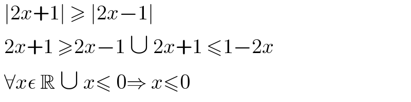  ∣2x+1∣ ≥ ∣2x−1∣    2x+1 ≥2x−1 ∪ 2x+1 ≤1−2x   ∀xε R ∪ x≤ 0⇒ x≤0  