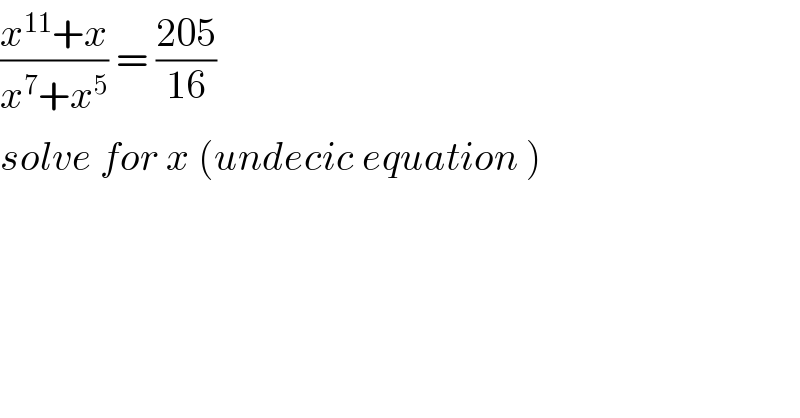 ((x^(11) +x)/(x^7 +x^5 )) = ((205)/(16))  solve for x (undecic equation )  