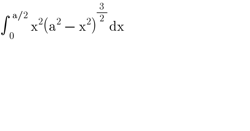 ∫_(  0) ^(  a/2)  x^2 (a^2  − x^2 )^(3/2)  dx  