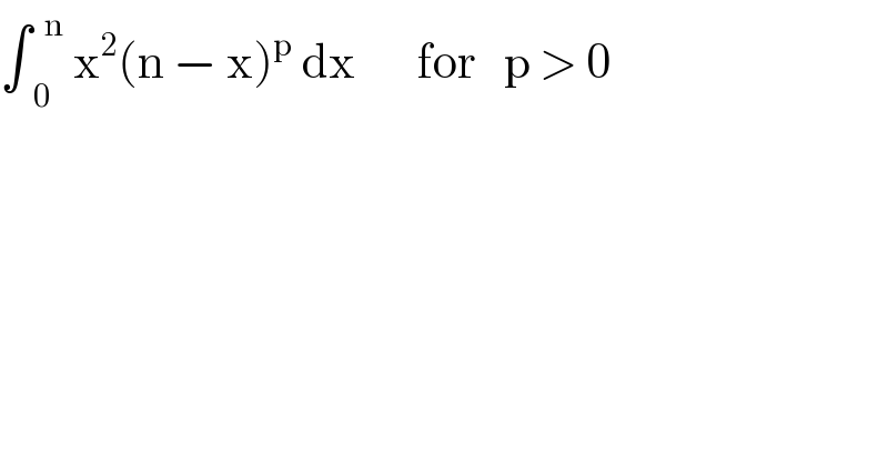 ∫_(  0) ^(  n)  x^2 (n − x)^p  dx       for   p > 0  