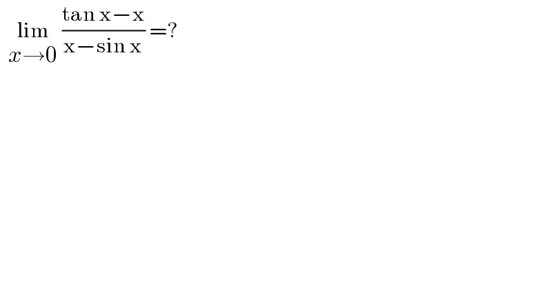   lim_(x→0)  ((tan x−x)/(x−sin x)) =?  