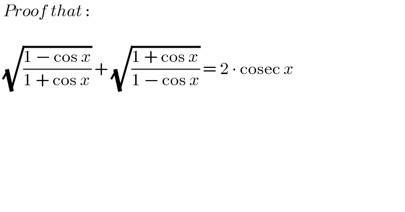  Proof that :      (√((1 − cos x)/(1 + cos x))) + (√((1 + cos x)/(1 − cos x))) = 2 ∙ cosec x     
