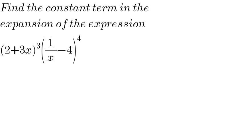 Find the constant term in the  expansion of the expression  (2+3x)^3 ((1/x)−4)^4   