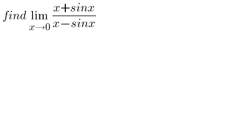  find lim_(x→0)  ((x+sinx)/(x−sinx))  