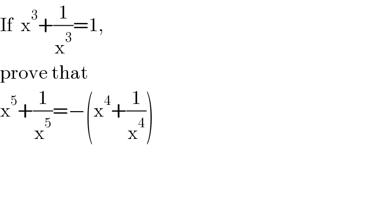 If  x^3 +(1/x^3 )=1,  prove that  x^5 +(1/x^5 )=−(x^4 +(1/x^4 ))  
