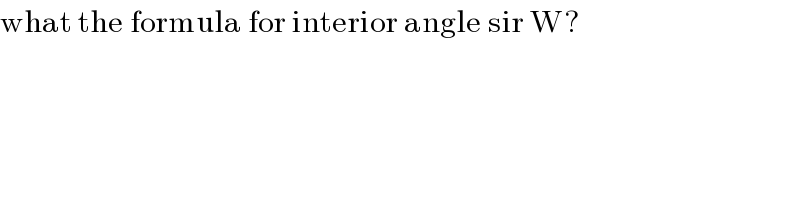 what the formula for interior angle sir W?  