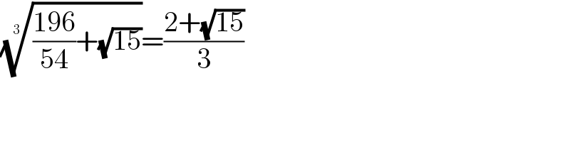 ((((196)/(54))+(√(15))))^(1/3) =((2+(√(15)))/3)  
