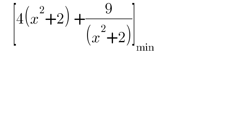     [4(x^2 +2) +(9/((x^2 +2)))]_(min)   