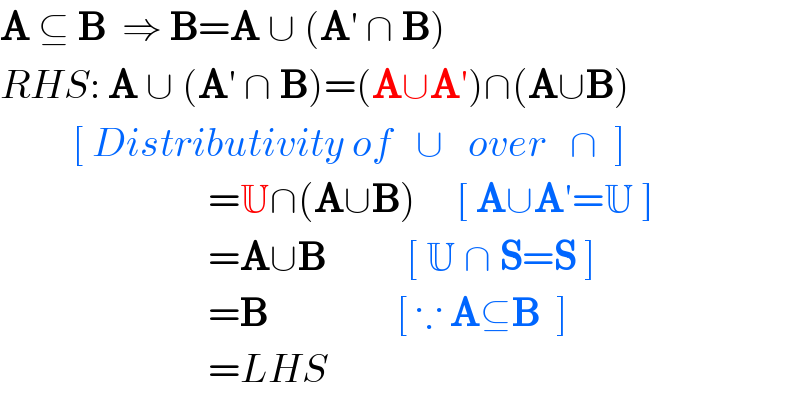 A ⊆ B  ⇒ B=A ∪ (A′ ∩ B)  RHS: A ∪ (A′ ∩ B)=(A∪A′)∩(A∪B)           [ Distributivity of   ∪   over   ∩  ]                            =U∩(A∪B)     [ A∪A′=U ]                            =A∪B          [ U ∩ S=S ]                            =B                [ ∵ A⊆B  ]                            =LHS  
