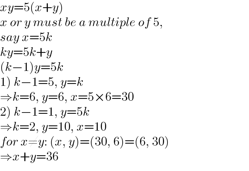 xy=5(x+y)  x or y must be a multiple of 5,   say x=5k  ky=5k+y  (k−1)y=5k  1) k−1=5, y=k   ⇒k=6, y=6, x=5×6=30  2) k−1=1, y=5k  ⇒k=2, y=10, x=10  for x≠y: (x, y)=(30, 6)=(6, 30)  ⇒x+y=36  