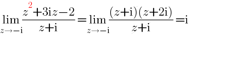 lim_(z→−i) ((z^2 +3iz−2)/(z+i)) =lim_(z→−i) (((z+i)(z+2i))/(z+i)) =i  