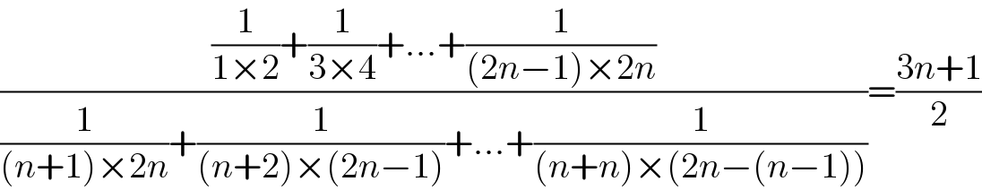 (((1/(1×2))+(1/(3×4))+...+(1/((2n−1)×2n)))/((1/((n+1)×2n))+(1/((n+2)×(2n−1)))+...+(1/((n+n)×(2n−(n−1))))))=((3n+1)/2)  
