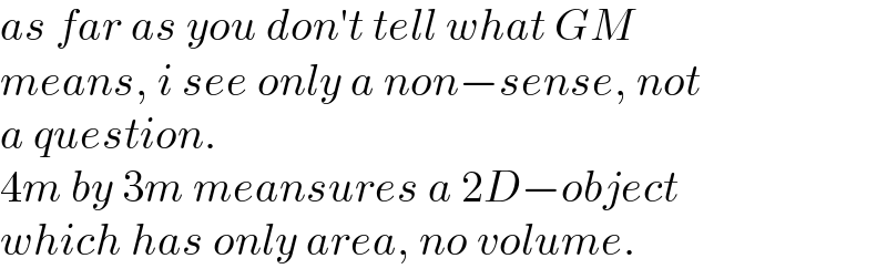 as far as you don′t tell what GM   means, i see only a non−sense, not  a question.  4m by 3m meansures a 2D−object  which has only area, no volume.  