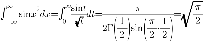 ∫_(−∞) ^∞ sinx^2 dx=∫_0 ^∞ ((sint)/( (√t)))dt=(π/(2Γ((1/2))sin((π/2)∙(1/2))))=(√(π/2))  