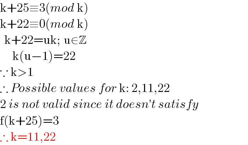 k+25≡3(mod k)  k+22≡0(mod k)    k+22=uk;  u∈Z       k(u−1)=22  ∵ k>1    ∴ Possible values for k: 2,11,22  2 is not valid since it doesn′t satisfy  f(k+25)=3  ∴ k=11,22  