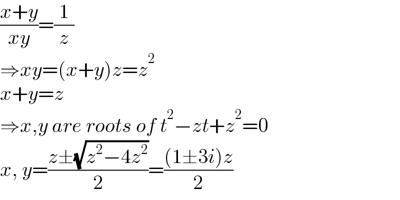 ((x+y)/(xy))=(1/z)  ⇒xy=(x+y)z=z^2   x+y=z  ⇒x,y are roots of t^2 −zt+z^2 =0  x, y=((z±(√(z^2 −4z^2 )))/2)=(((1±3i)z)/2)  