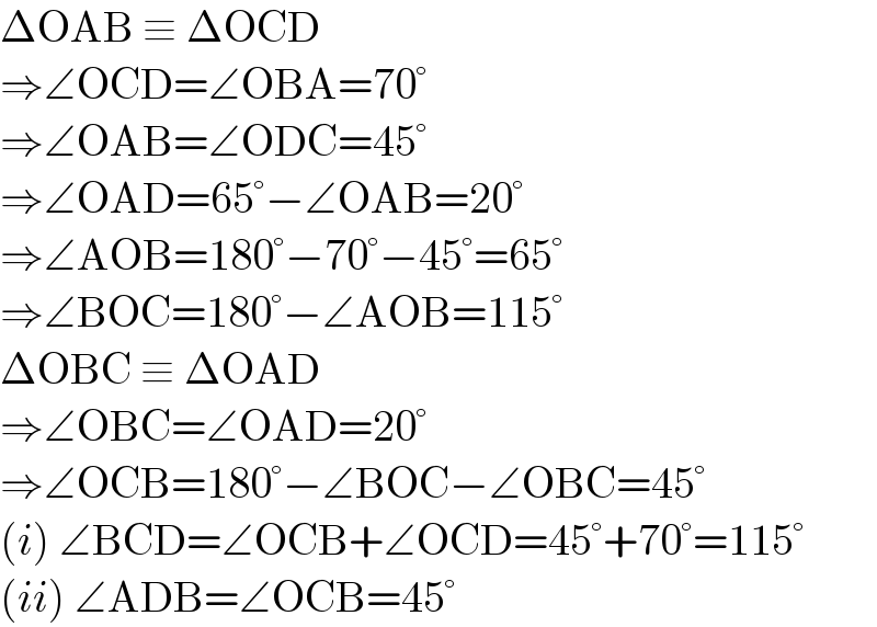 ΔOAB ≡ ΔOCD   ⇒∠OCD=∠OBA=70°  ⇒∠OAB=∠ODC=45°  ⇒∠OAD=65°−∠OAB=20°  ⇒∠AOB=180°−70°−45°=65°  ⇒∠BOC=180°−∠AOB=115°  ΔOBC ≡ ΔOAD  ⇒∠OBC=∠OAD=20°  ⇒∠OCB=180°−∠BOC−∠OBC=45°  (i) ∠BCD=∠OCB+∠OCD=45°+70°=115°  (ii) ∠ADB=∠OCB=45°  