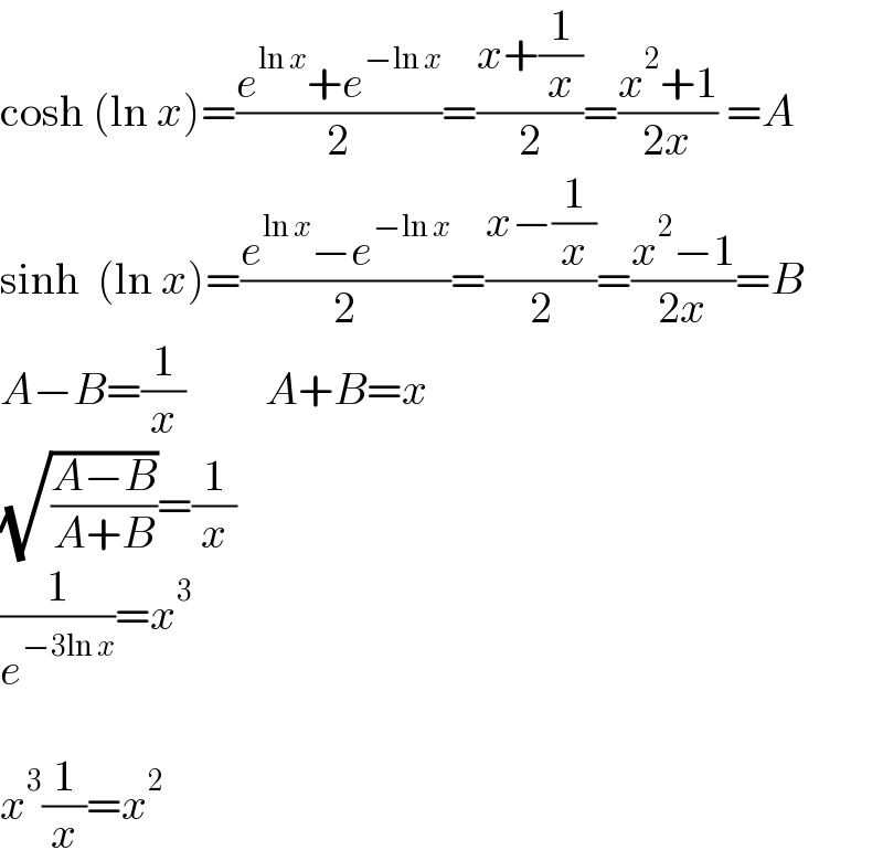 cosh (ln x)=((e^(ln x) +e^(−ln x) )/2)=((x+(1/x))/2)=((x^2 +1)/(2x)) =A  sinh  (ln x)=((e^(ln x) −e^(−ln x) )/2)=((x−(1/x))/2)=((x^2 −1)/(2x))=B  A−B=(1/x)         A+B=x  (√((A−B)/(A+B)))=(1/x)  (1/e^(−3ln x) )=x^3     x^3 (1/x)=x^2   