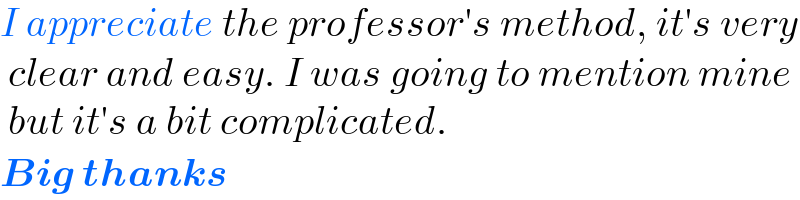 I appreciate the professor′s method, it′s very   clear and easy. I was going to mention mine   but it′s a bit complicated.  Big thanks  