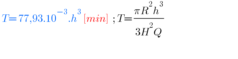  T= 77,93.10^(−3) .h^3  [min]  ; T= ((πR^2 h^3 )/(3H^2 Q))  