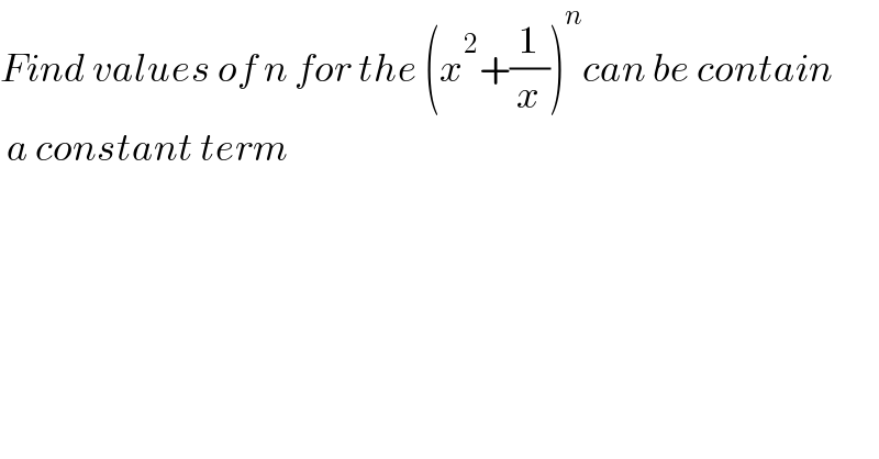 Find values of n for the (x^2 +(1/x))^n can be contain   a constant term  