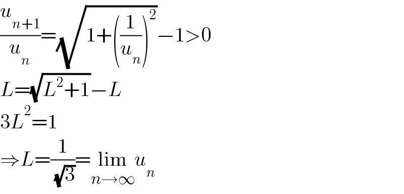 (u_(n+1) /u_n )=(√(1+((1/u_n ))^2 ))−1>0  L=(√(L^2 +1))−L  3L^2 =1  ⇒L=(1/( (√3)))=lim_(n→∞) u_n   
