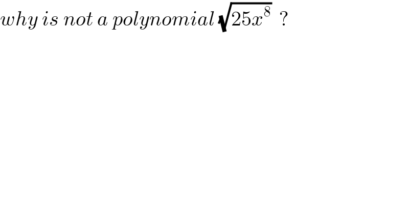 why is not a polynomial (√(25x^8 ))  ?  