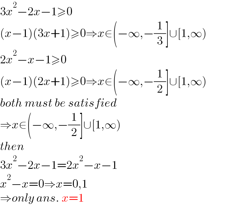 3x^2 −2x−1≥0  (x−1)(3x+1)≥0⇒x∈(−∞,−(1/3)]∪[1,∞)  2x^2 −x−1≥0  (x−1)(2x+1)≥0⇒x∈(−∞,−(1/2)]∪[1,∞)  both must be satisfied  ⇒x∈(−∞,−(1/2)]∪[1,∞)  then  3x^2 −2x−1=2x^2 −x−1  x^2 −x=0⇒x=0,1  ⇒only ans. x=1  