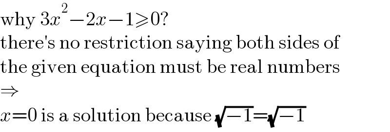 why 3x^2 −2x−1≥0?  there′s no restriction saying both sides of  the given equation must be real numbers  ⇒  x=0 is a solution because (√(−1))=(√(−1))  
