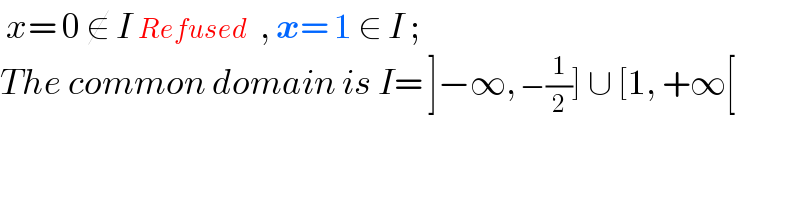  x= 0 ∉ I Refused  , x= 1 ∈ I ;  The common domain is I= ]−∞, −(1/2)] ∪ [1, +∞[    