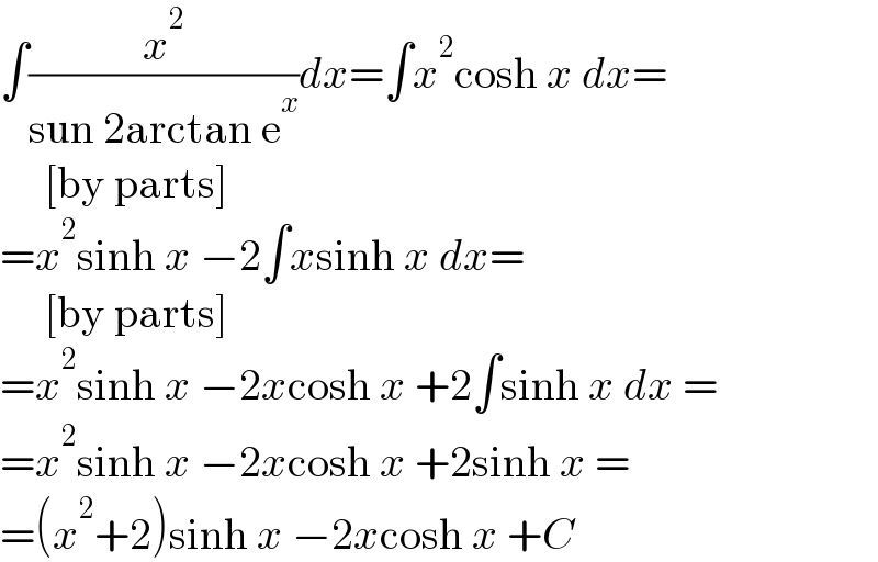 ∫(x^2 /(sun 2arctan e^x ))dx=∫x^2 cosh x dx=       [by parts]  =x^2 sinh x −2∫xsinh x dx=       [by parts]  =x^2 sinh x −2xcosh x +2∫sinh x dx =  =x^2 sinh x −2xcosh x +2sinh x =  =(x^2 +2)sinh x −2xcosh x +C  