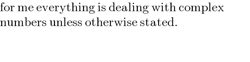for me everything is dealing with complex  numbers unless otherwise stated.  