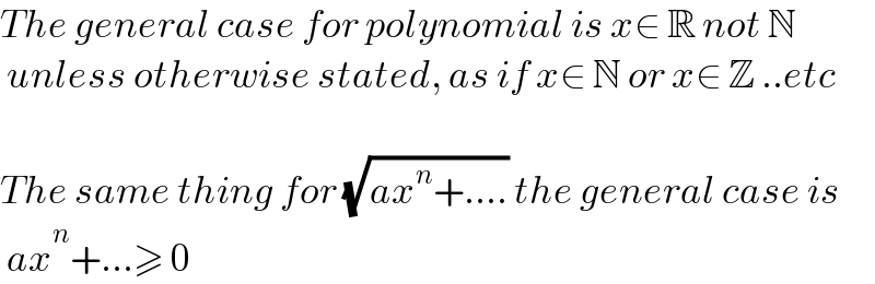 The general case for polynomial is x∈ R not N   unless otherwise stated, as if x∈ N or x∈ Z ..etc    The same thing for (√(ax^n +....)) the general case is   ax^n +...≥ 0  